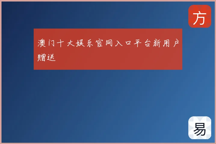 澳门十大娱乐官网入口平台新用户赠送