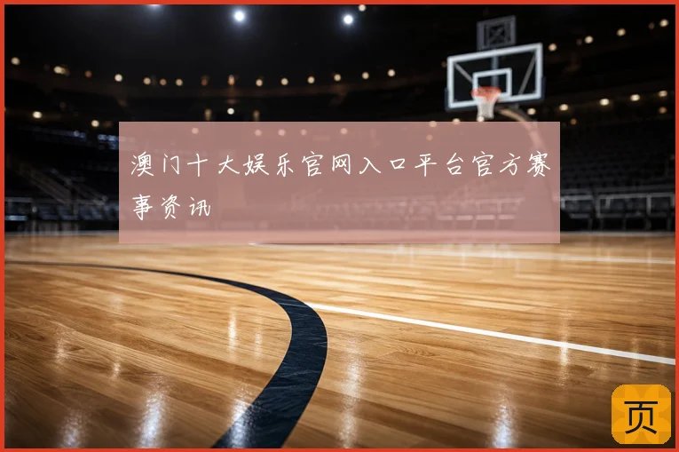 澳门十大娱乐官网入口平台官方赛事资讯