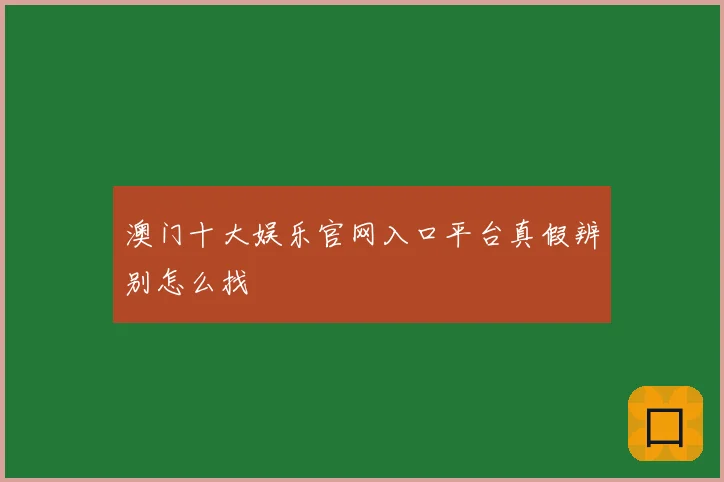 澳门十大娱乐官网入口平台真假辨别怎么找