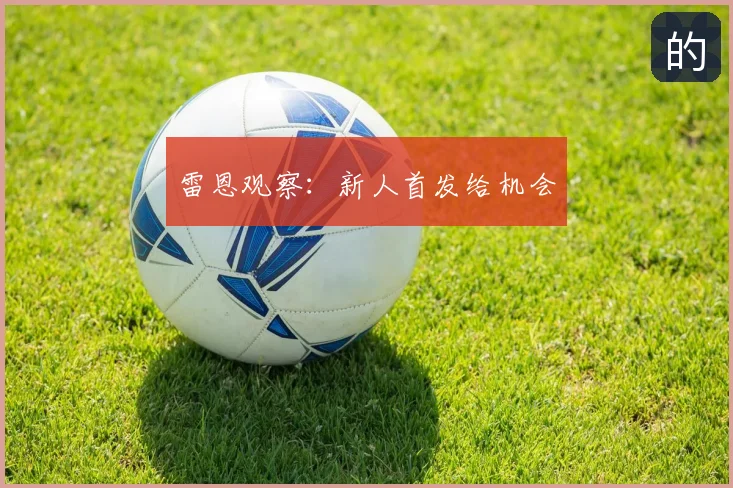 雷恩观察：新人首发给机会