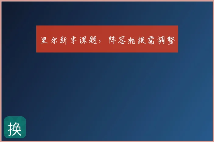里尔新季课题，阵容轮换需调整